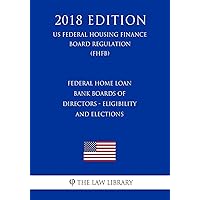 Federal Home Loan Bank Boards of Directors - Eligibility and Elections (US Federal Housing Finance Board Regulation) (FHFB) (2018 Edition) Federal Home Loan Bank Boards of Directors - Eligibility and Elections (US Federal Housing Finance Board Regulation) (FHFB) (2018 Edition) Paperback Kindle