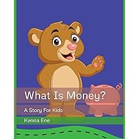 What Is Money?: A Story For Kids What Is Money?: A Story For Kids Paperback Kindle