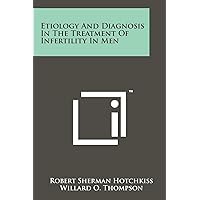 Etiology and Diagnosis in the Treatment of Infertility in Men Etiology and Diagnosis in the Treatment of Infertility in Men Paperback Leather Bound
