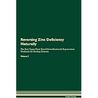 Reversing Zinc Deficiency Naturally The Raw Vegan Plant-Based Detoxification & Regeneration Workbook for Healing Patients. Volume 2