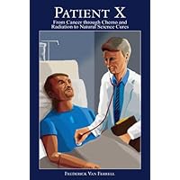 Patient X: From Cancer through Chemo and Radiation to Natural Science Cures Patient X: From Cancer through Chemo and Radiation to Natural Science Cures Kindle Paperback