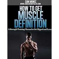 How To Get Muscle Definition: A Strength Training Manual To Get Ripped And Lean