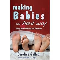 Making Babies the Hard Way: Living With Infertility and Treatment Making Babies the Hard Way: Living With Infertility and Treatment Kindle Paperback