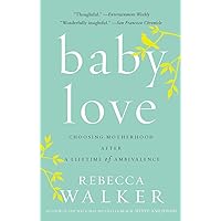 Baby Love: Choosing Motherhood After a Lifetime of Ambivalence Baby Love: Choosing Motherhood After a Lifetime of Ambivalence Paperback Audible Audiobook Kindle Hardcover