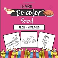 Learn To Color Food: Coloring book for children from 4 years old | 30 Unique Food Coloring Pages For Kids | 62 pages, 21.59 x 21.59 cm