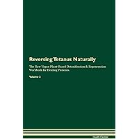 Reversing Tetanus Naturally The Raw Vegan Plant-Based Detoxification & Regeneration Workbook for Healing Patients. Volume 2
