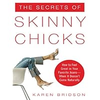 The Secrets of Skinny Chicks: How to Feel Great In Your Favorite Jeans -- When It Doesn't Come Naturally The Secrets of Skinny Chicks: How to Feel Great In Your Favorite Jeans -- When It Doesn't Come Naturally Kindle Paperback