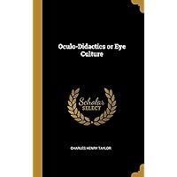 Oculo-Didactics or Eye Culture Oculo-Didactics or Eye Culture Hardcover Paperback