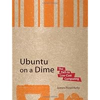 Ubuntu on a Dime: The Path to Low-Cost Computing Ubuntu on a Dime: The Path to Low-Cost Computing Paperback