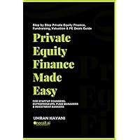 Private Equity Finance Made Easy: Step by Step Private Equity Finance, Fundraising, Valuation & PE Deals Guide For Startup Founders, Entrepreneurs, Fund Managers & Investment Bankers