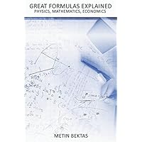 Great Formulas Explained - Physics, Mathematics, Economics Great Formulas Explained - Physics, Mathematics, Economics Paperback Kindle