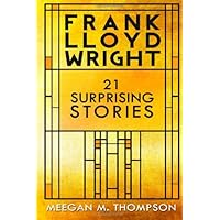 Frank Lloyd Wright: 21 Surprising Stories Frank Lloyd Wright: 21 Surprising Stories Paperback Kindle