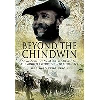 Beyond the Chindwin: An Account of Number Five Column of the Wingate Expedition into Burma 1943 Beyond the Chindwin: An Account of Number Five Column of the Wingate Expedition into Burma 1943 Paperback Hardcover