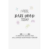 I Feel Bari Good Today: 71 Bariatric Quotes to help you stay Focused after Weight Loss Surgery I Feel Bari Good Today: 71 Bariatric Quotes to help you stay Focused after Weight Loss Surgery Paperback