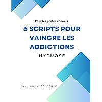 Scripts pour professionnels volume 1: 6 scripts pour vaincre les addictions (French Edition)
