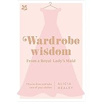 Wardrobe Wisdom: How to dress and take care of your clothes Wardrobe Wisdom: How to dress and take care of your clothes Kindle Hardcover