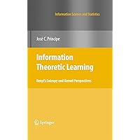 Information Theoretic Learning: Renyi's Entropy and Kernel Perspectives (Information Science and Statistics) Information Theoretic Learning: Renyi's Entropy and Kernel Perspectives (Information Science and Statistics) Kindle Hardcover Paperback