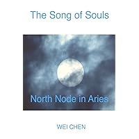 The Song of Souls North Node in Aries (North Node Astrology: The Song of Souls - Your North Node Sign, Your Innermost Pain and Your Magic Cure!)