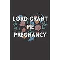 Lord grant me pregnancy: gift for pregnant women to write feelings in pregnant, husband to pregnant wife gift notebook, 120 pages, size 6
