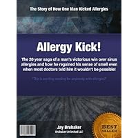 Allergy Kick : The 20 year saga of a mans struggle with allergies, allergy medication and a stuffy nose, and how he won! (Allergy Kick : The 20 saga of ... and a stuffy nose, and how he won!) Allergy Kick : The 20 year saga of a mans struggle with allergies, allergy medication and a stuffy nose, and how he won! (Allergy Kick : The 20 saga of ... and a stuffy nose, and how he won!) Kindle