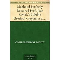 Manhood Perfectly Restored Prof. Jean Civiale's Soluble Urethral Crayons as a Quick,Painless, and Certain Cure for Impotence, Etc. Manhood Perfectly Restored Prof. Jean Civiale's Soluble Urethral Crayons as a Quick,Painless, and Certain Cure for Impotence, Etc. Kindle Paperback MP3 CD Library Binding