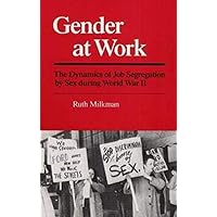 Gender at Work: The Dynamics of Job Segregation by Sex during World War II (Working Class in American History) Gender at Work: The Dynamics of Job Segregation by Sex during World War II (Working Class in American History) Paperback Hardcover
