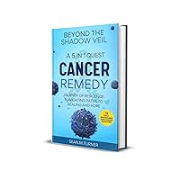 Beyond the Shadow veil; A 5 in 1 Quest for Cancer Remedy : Journey of Resilience: Navigating paths to Healing and Hope Beyond the Shadow veil; A 5 in 1 Quest for Cancer Remedy : Journey of Resilience: Navigating paths to Healing and Hope Kindle Paperback