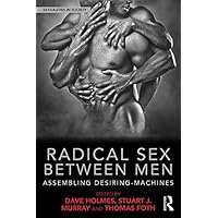 Radical Sex Between Men: Assembling Desiring-Machines (Sexualities in Society Book 4) Radical Sex Between Men: Assembling Desiring-Machines (Sexualities in Society Book 4) Kindle Hardcover Paperback