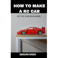 HOW TO MAKE A REMOTE CONTROL CAR: DIY RC Car Building HOW TO MAKE A REMOTE CONTROL CAR: DIY RC Car Building Kindle Hardcover Paperback
