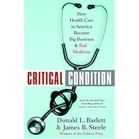 Critical Condition: How Health Care in America Became Big Business--and Bad Medicine Critical Condition: How Health Care in America Became Big Business--and Bad Medicine Kindle Hardcover Paperback