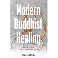 Modern Buddhist Healing: A Spiritual Strategy for Transforming Pain, Dis-Ease, and Death Modern Buddhist Healing: A Spiritual Strategy for Transforming Pain, Dis-Ease, and Death Paperback Kindle