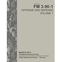 Field Manual FM 3-90-1 Offense and Defense Volume 1 March 2013 Field Manual FM 3-90-1 Offense and Defense Volume 1 March 2013 Paperback Kindle