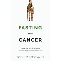 Fasting From Cancer: Why When We Eat Might Be Just as Important as What We Eat Fasting From Cancer: Why When We Eat Might Be Just as Important as What We Eat Paperback Kindle