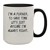 I'm A Furner. To Save Time Let's Just Assume I'm Always Right. - 15oz Colored Inner & Handle Ceramic Coffee Mug, Black