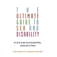 Ultimate Guide to Sex and Disability: For All of Us Who Live with Disabilities, Chronic Pain, and Illness Ultimate Guide to Sex and Disability: For All of Us Who Live with Disabilities, Chronic Pain, and Illness Paperback Kindle Audible Audiobook