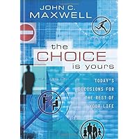 The Choice is Yours by John C. Maxwell (2005-03-27) The Choice is Yours by John C. Maxwell (2005-03-27) Hardcover