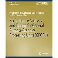 Performance Analysis and Tuning for General Purpose Graphics Processing Units (GPGPU) (Synthesis Lectures on Computer Architecture) Performance Analysis and Tuning for General Purpose Graphics Processing Units (GPGPU) (Synthesis Lectures on Computer Architecture) Paperback