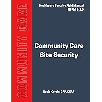 Community Care Site Security: Healthcare Security Field Manual 2-1.0 Community Care Site Security: Healthcare Security Field Manual 2-1.0 Paperback