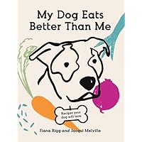 My Dog Eats Better Than Me *OSI*: Recipes Your Dog Will Love