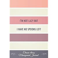 I'm not lazy but I have no Spoons left: Chronic illness Management Journal Workbook to track your Daily Symptoms, Pain, Fatigue, Anxiety, Mood Tracker ... quotes and More! Spoons Theory Awareness