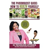 The Pharmacist Guide: HOW TO HEALTH YOURSELF: Principles for achieving a healthier life before the prescription! The Pharmacist Guide: HOW TO HEALTH YOURSELF: Principles for achieving a healthier life before the prescription! Paperback Kindle