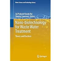 Nano-biotechnology for Waste Water Treatment: Theory and Practices (Water Science and Technology Library, 111) Nano-biotechnology for Waste Water Treatment: Theory and Practices (Water Science and Technology Library, 111) Hardcover Kindle Paperback
