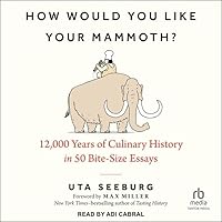How Would You Like Your Mammoth?: 12,000 Years of Culinary History in 50 Bite-Size Essays How Would You Like Your Mammoth?: 12,000 Years of Culinary History in 50 Bite-Size Essays Hardcover Kindle Audible Audiobook Audio CD
