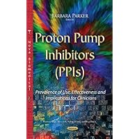 Proton Pump Inhibitors (PPIs): Prevalence of Use, Effectiveness and Implications for Clinicians (Pharmacology-Research, Safety Testing and Regulation)
