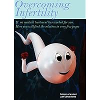 OVERCOMING INFERTILITY: If no medical treatment has worked for you. Here you will find the solution in very few pages