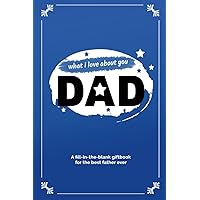 What I Love About You Dad: A Gift Book for Dads that Make a Difference (Fill in the Blank Gift Book)
