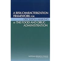 A Risk-Characterization Framework for Decision-Making at the Food and Drug Administration A Risk-Characterization Framework for Decision-Making at the Food and Drug Administration Paperback Kindle