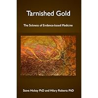 Tarnished Gold: The Sickness of Evidence-based Medicine Tarnished Gold: The Sickness of Evidence-based Medicine Kindle Paperback