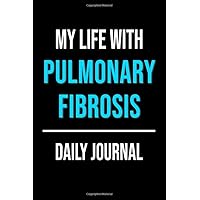 My Life With Pulmonary Fibrosis Daily Journal: Lined Journal For Documenting Symptoms, Treatments, Struggles And Goals