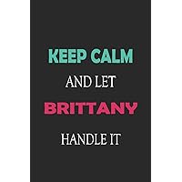 Keep Calm and let Brittany handle it: Lined Notebook / Journal Gift for a Girl or a Woman names Brittany, 110 Pages, 6x9, Soft Cover, Matte Finish